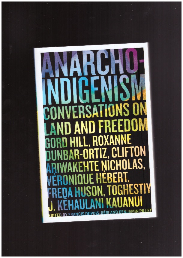 DUPUIS-DÉRI, Francis; PILLET, Benjamin (eds.) - Anarcho-Indigenism. Conversations on Land and Freedom